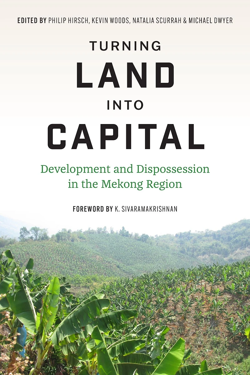 Turning Land into Capital: Development and Dispossession in the Mekong Region