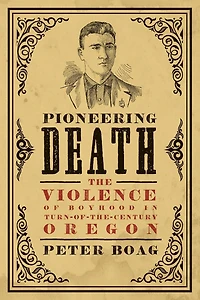 Pioneering Death: The Violence of Boyhood Turn-of-the-Century Oregon