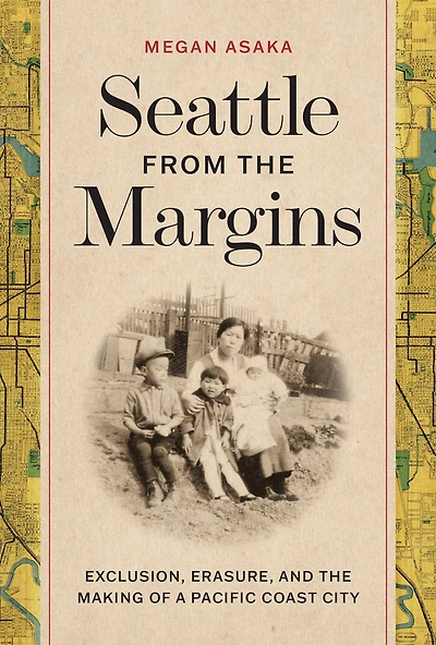 Seattle from the Margins: Exclusion, Erasure, and Making of a Pacific Coast City