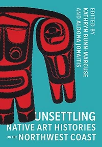 Unsettling Native Art Histories on the Northwest Coast