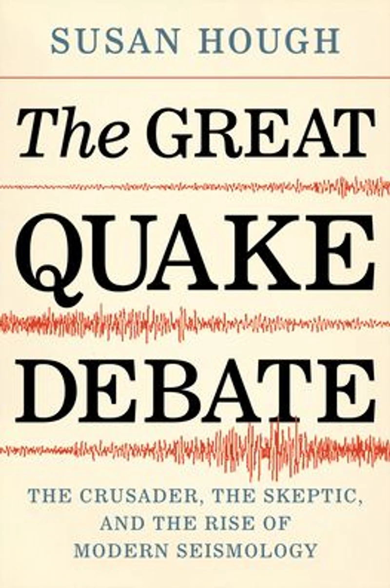the Great Quake Debate: Crusader, Skeptic, and Rise of Modern Seismology