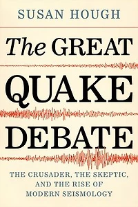 the Great Quake Debate: Crusader, Skeptic, and Rise of Modern Seismology