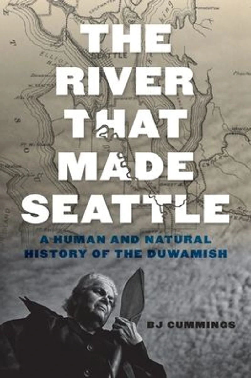 the River That Made Seattle: A Human and Natural History of Duwamish