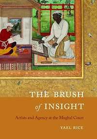 the Brush of Insight: Artists and Agency at Mughal Court