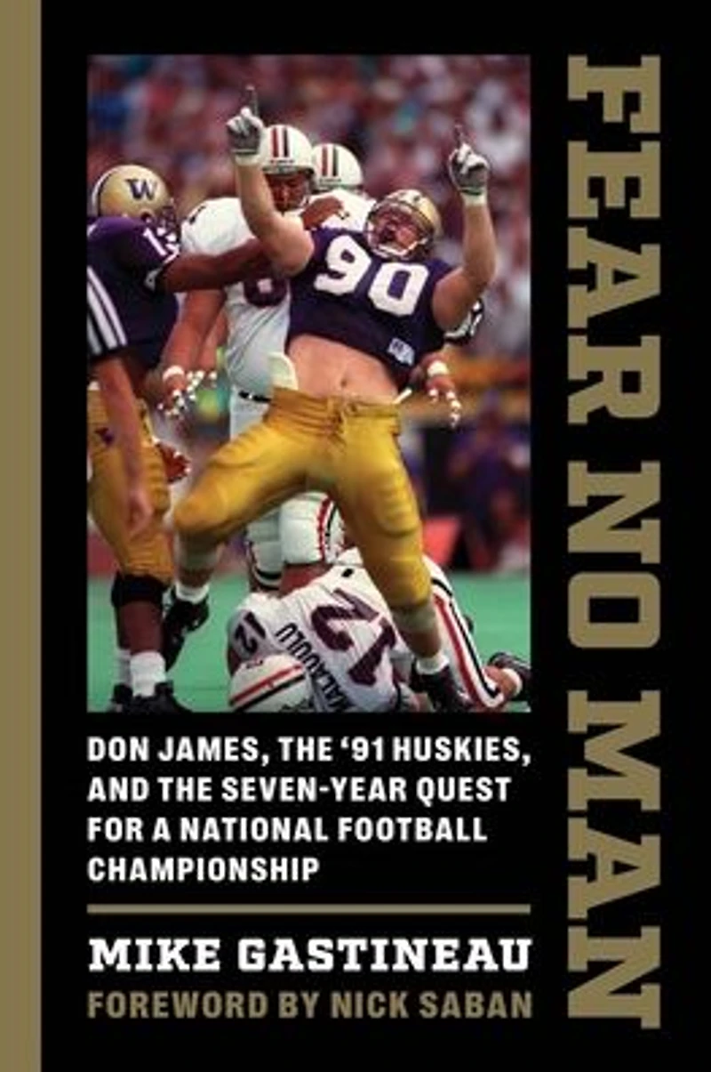 Fear No Man: Don James, the '91 Huskies, and Seven-Year Quest for a National Football Championship