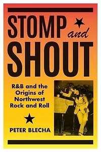 Stomp and Shout: R&B the Origins of Northwest Rock Roll
