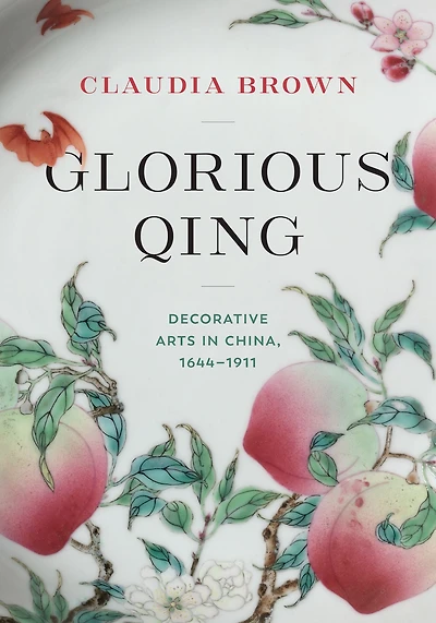 Glorious Qing: Decorative Arts China, 1644-1911