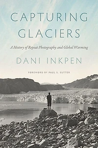 Capturing Glaciers: A History of Repeat Photography and Global Warming