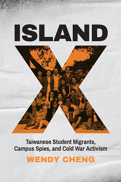 Island X: Taiwanese Student Migrants, Campus Spies, and Cold War Activism