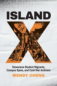 Island X: Taiwanese Student Migrants, Campus Spies, and Cold War Activism