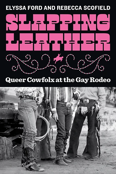 Slapping Leather: Queer Cowfolx at the Gay Rodeo