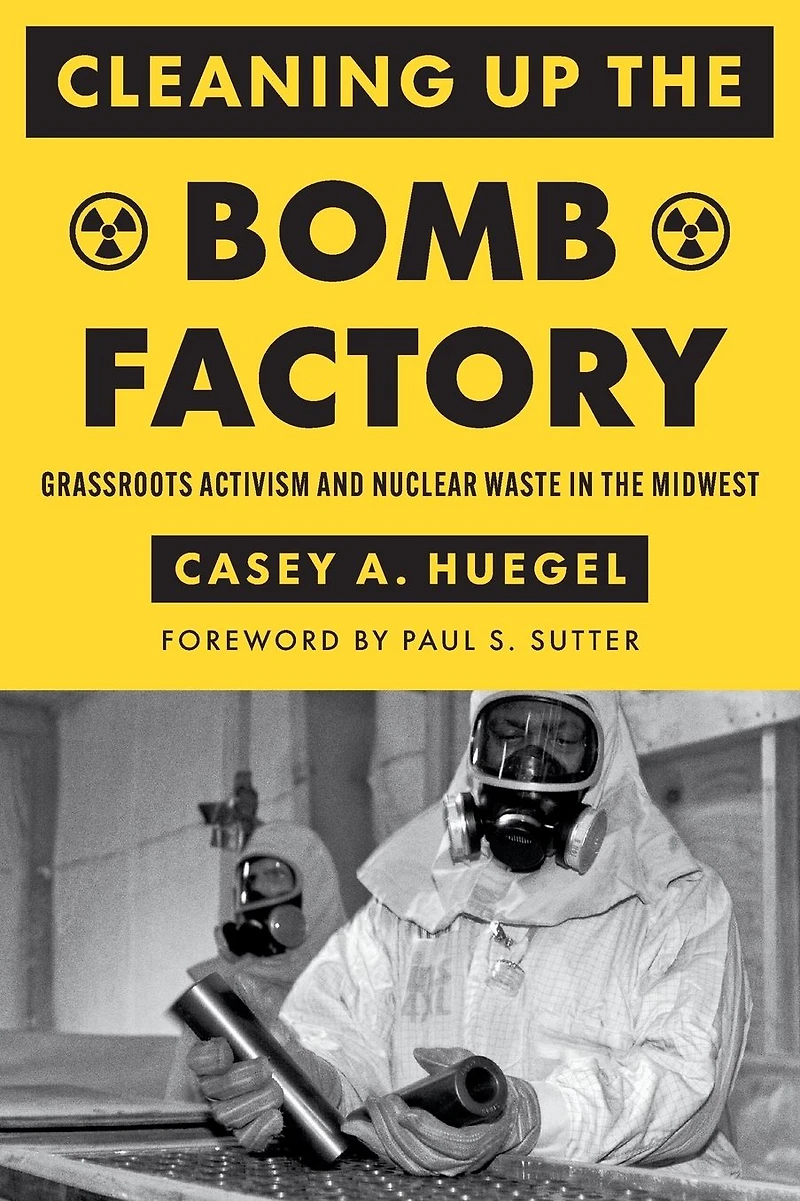 Cleaning Up the Bomb Factory: Grassroots Activism and Nuclear Waste Midwest