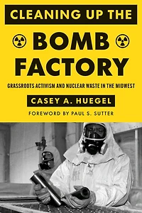 Cleaning Up the Bomb Factory: Grassroots Activism and Nuclear Waste Midwest