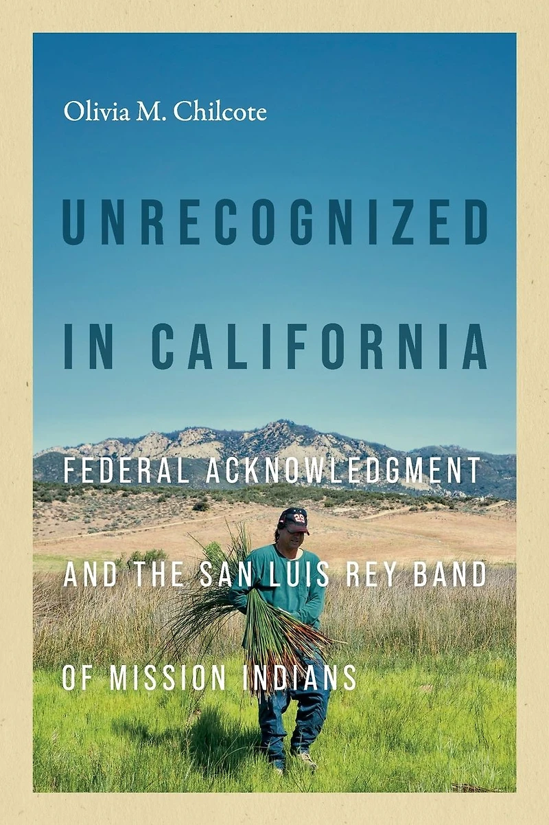 Unrecognized California: Federal Acknowledgment and the San Luis Rey Band of Mission Indians