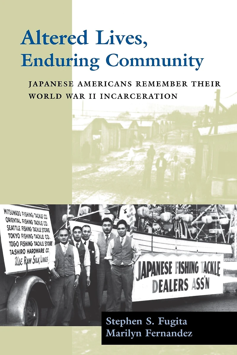 Altered Lives, Enduring Community: Japanese Americans Remember Their World War II Incarceration
