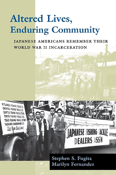 Altered Lives, Enduring Community: Japanese Americans Remember Their World War II Incarceration