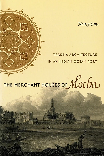 The Merchant Houses of Mocha: Trade and Architecture an Indian Ocean Port