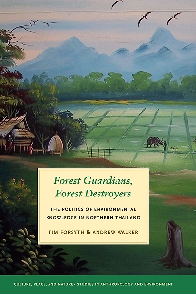 Forest Guardians, Destroyers: The Politics of Environmental Knowledge Northern Thailand