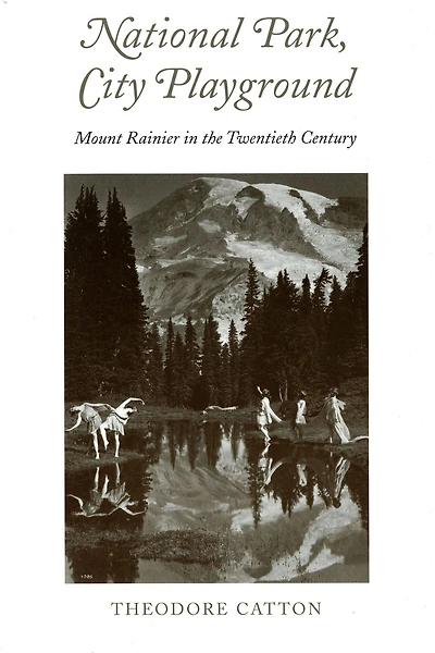 National Park, City Playground: Mount Rainier the Twentieth Century
