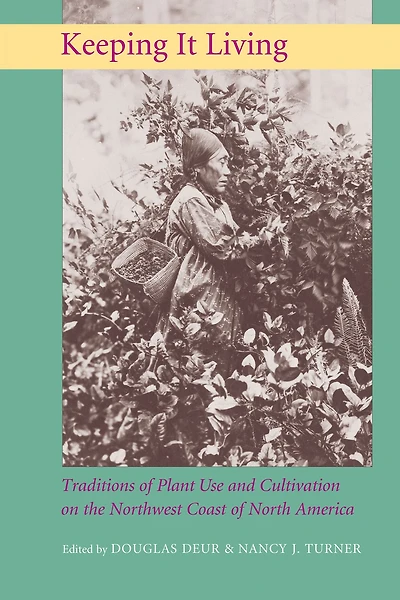 Keeping It Living: Traditions of Plant Use and Cultivation on the Northwest Coast North America