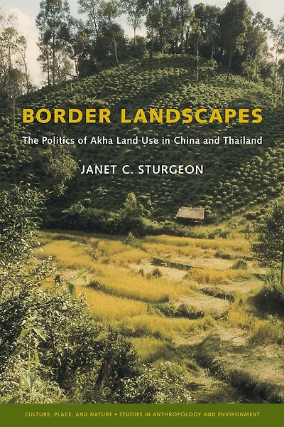 Border Landscapes: The Politics of Akha Land Use China and Thailand