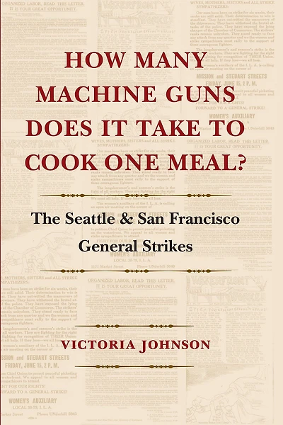 How Many Machine Guns Does It Take to Cook One Meal?: The Seattle and San Francisco General Strikes