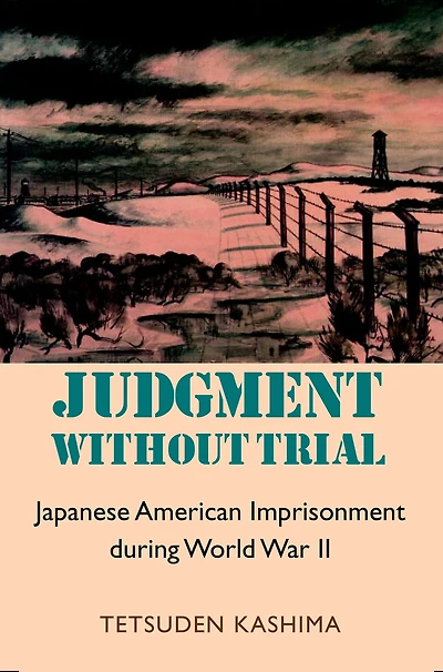 Judgment Without Trial: Japanese American Imprisonment During World War II