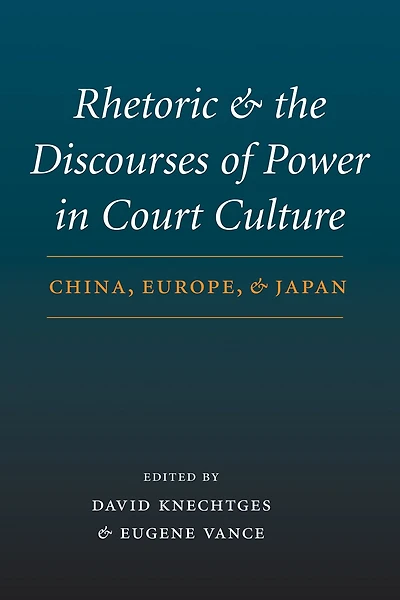 Rhetoric and the Discourses of Power Court Culture: China, Europe, Japan