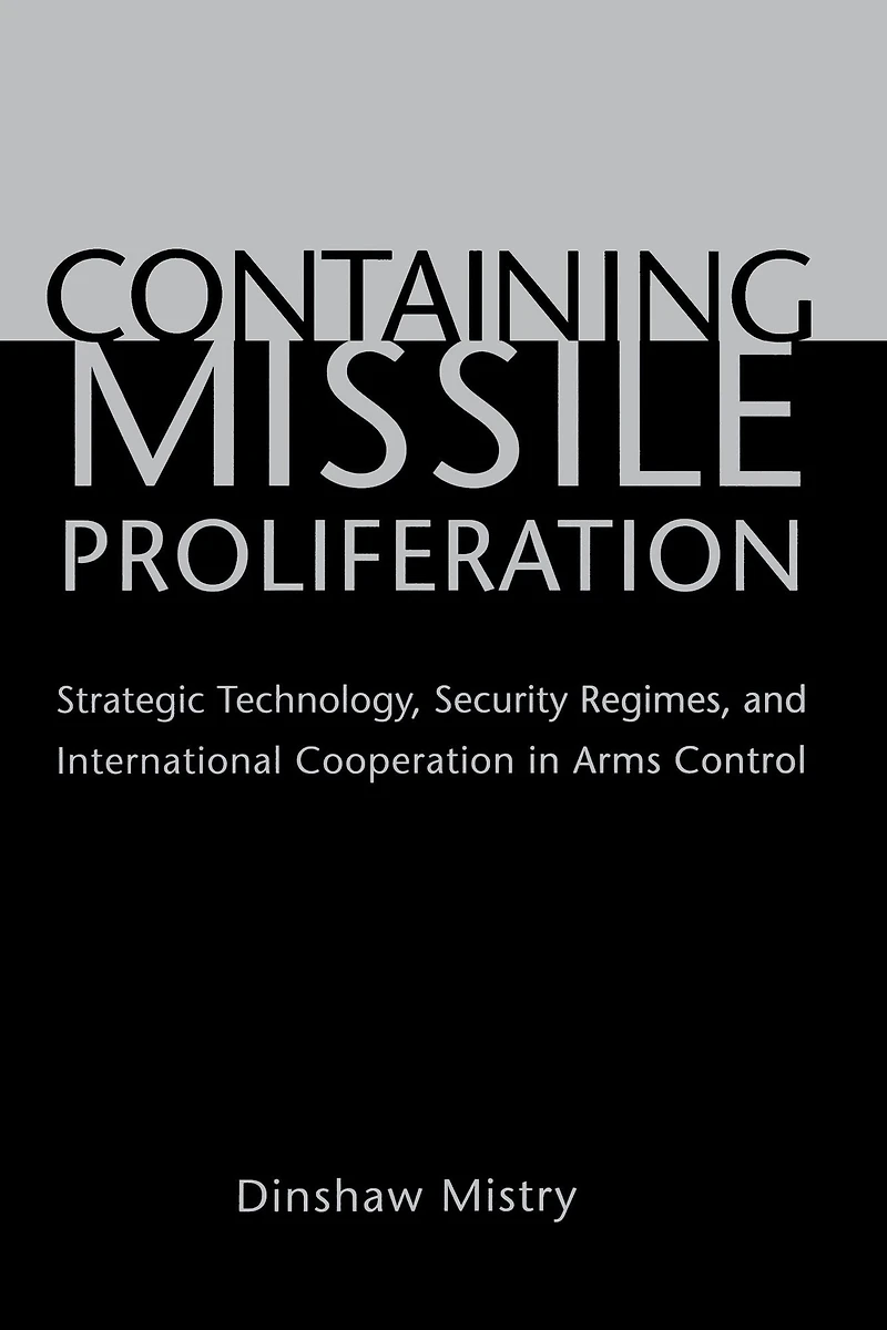 Containing Missile Proliferation: Strategic Technology, Security Regimes, and International Cooperation in Arms Control