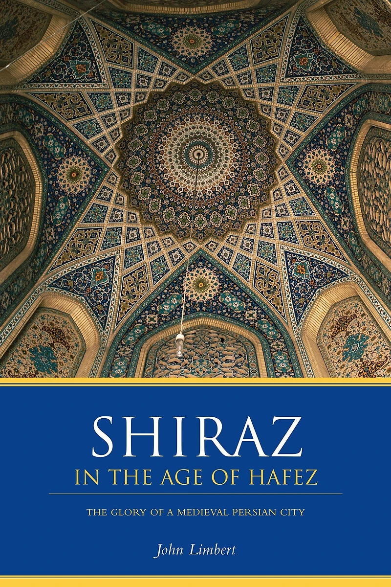 Shiraz The Age of Hafez: Glory a Medieval Persian City