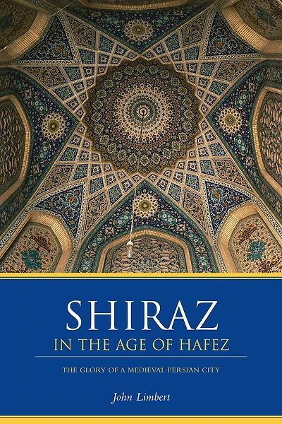 Shiraz The Age of Hafez: Glory a Medieval Persian City
