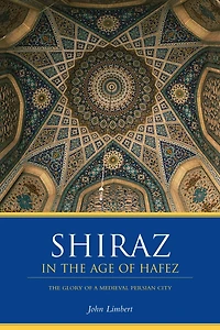 Shiraz The Age of Hafez: Glory a Medieval Persian City