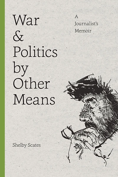 War and Politics by Other Means: A Journalist's Memoir