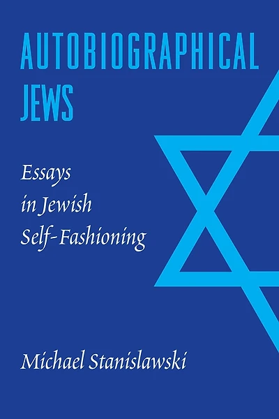 Autobiographical Jews: Essays in Jewish Self-Fashioning