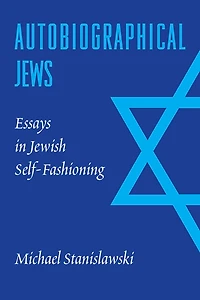 Autobiographical Jews: Essays in Jewish Self-Fashioning