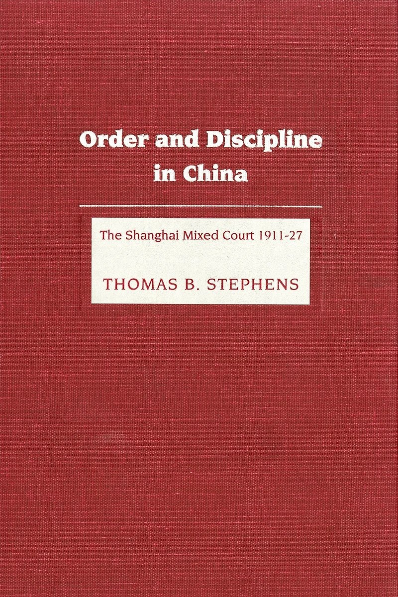 Order and Discipline China: The Shanghai Mixed Court 1911-1927