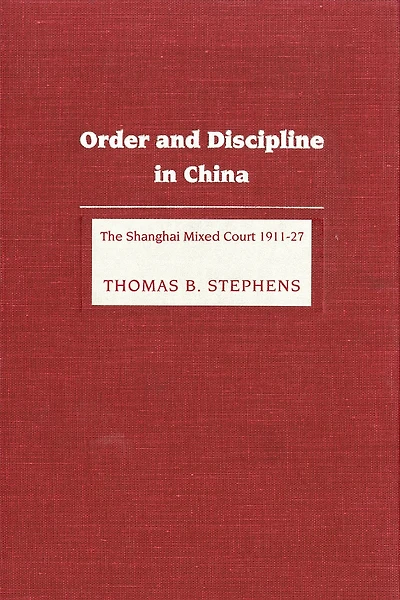 Order and Discipline China: The Shanghai Mixed Court 1911-1927