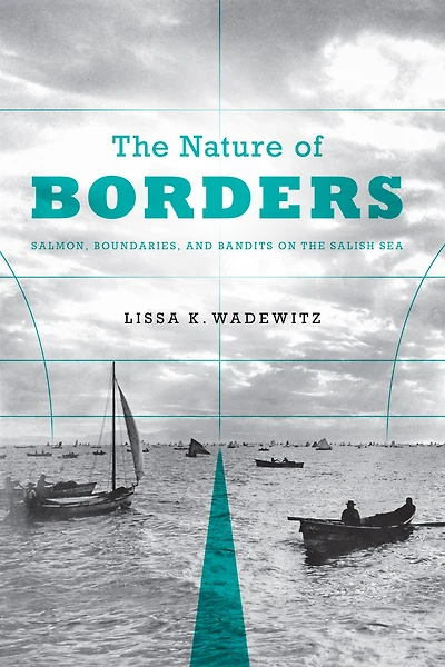 the Nature of Borders: Salmon, Boundaries, and Bandits on Salish Sea