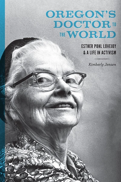 Oregon's Doctor to the World: Esther Pohl Lovejoy and a Life Activism
