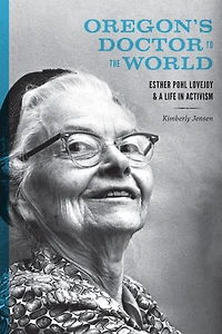Oregon's Doctor to the World: Esther Pohl Lovejoy and a Life Activism