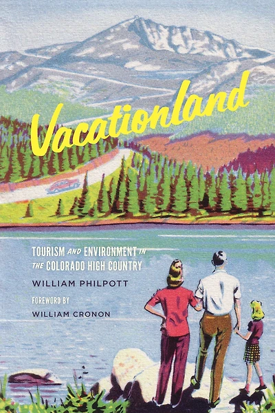 Vacationland: Tourism and Environment the Colorado High Country