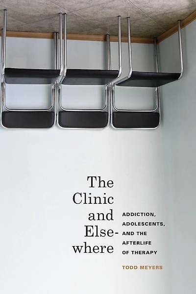 the Clinic and Elsewhere: Addiction, Adolescents, Afterlife of Therapy