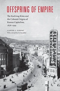 Offspring of Empire: the Koch'ang Kims and Colonial Origins Korean Capitalism, 1876-1945