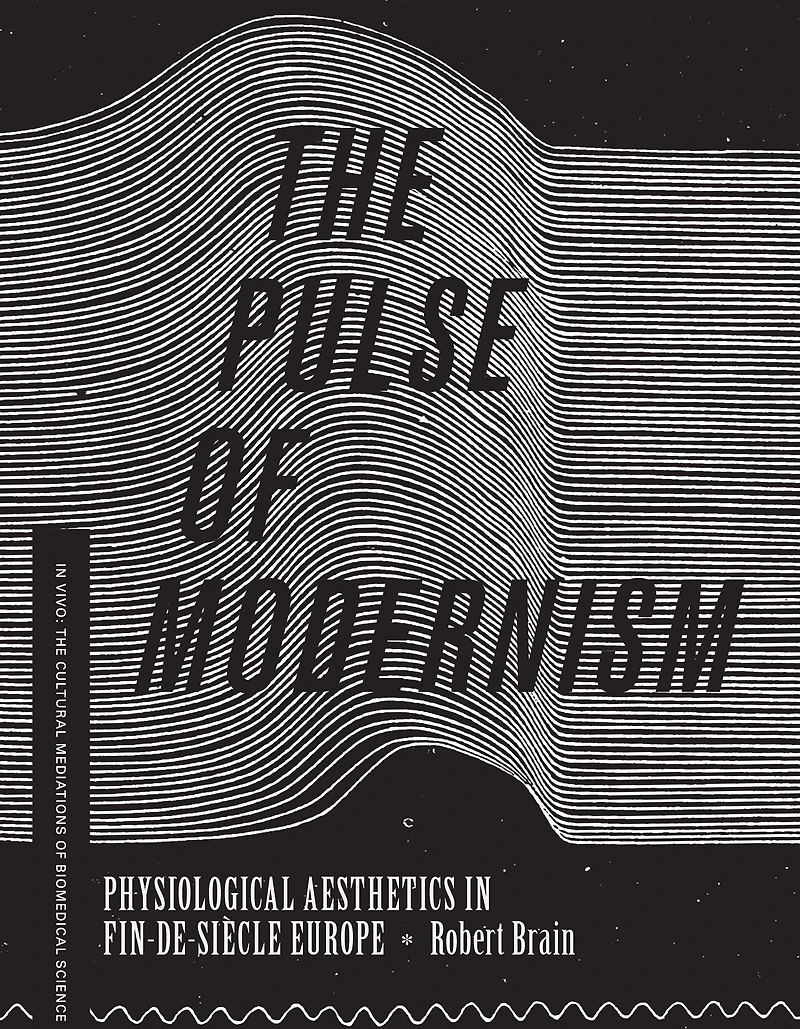 The Pulse of Modernism: Physiological Aesthetics Fin-de-Siècle Europe