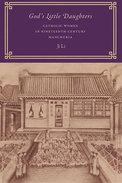 God's Little Daughters: Catholic Women Nineteenth-Century Manchuria