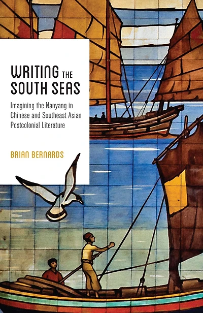Writing the South Seas: Imagining Nanyang Chinese and Southeast Asian Postcolonial Literature