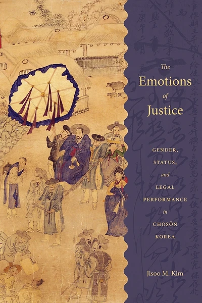 The Emotions of Justice: Gender, Status, and Legal Performance Choson Korea