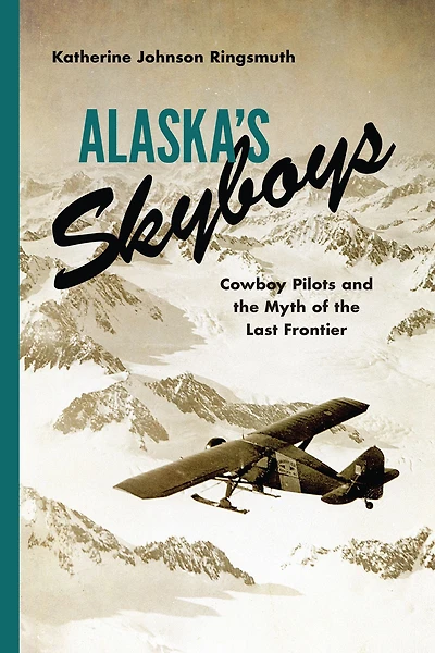 Alaska's Skyboys: Cowboy Pilots and the Myth of Last Frontier