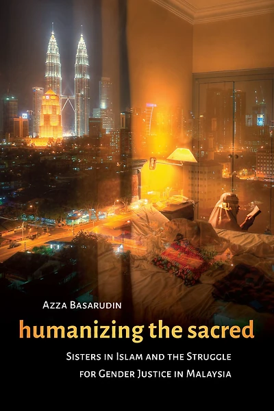 Humanizing the Sacred: Sisters Islam and Struggle for Gender Justice Malaysia
