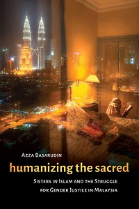 Humanizing the Sacred: Sisters Islam and Struggle for Gender Justice Malaysia